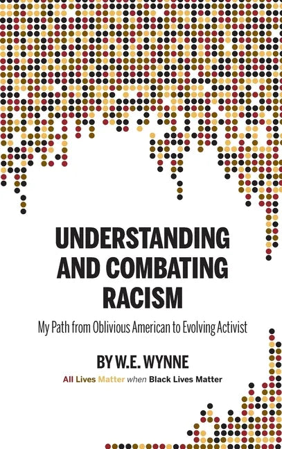 Understanding and Combating Racism: My Path from Oblivious American to Evolving Activist - Hardcover