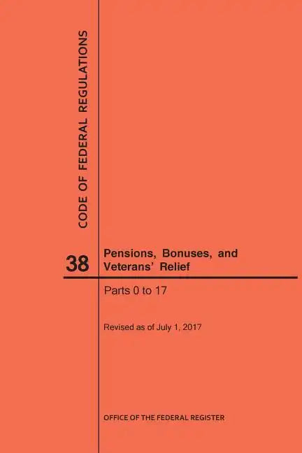 Code of Federal Regulations Title 38, Pensions, Bonuses and Veterans' Relief, Parts 0-17, 2017 - Paperback