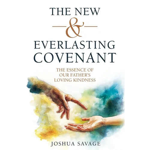 The New and Everlasting Covenant: The Essence of Our Father's Loving-Kindness - Paperback