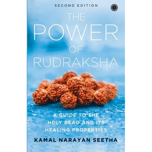 The Power of Rudraksha - 2nd Edition: A Guide to the Holy Bead and Its Healing Properties - Paperback