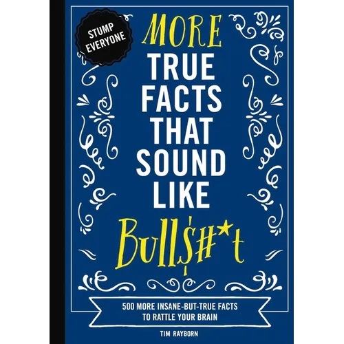 More True Facts That Sound Like Bull$#*t: 500 More Insane-But-True Facts to Rattle Your Brain 2 - Paperback