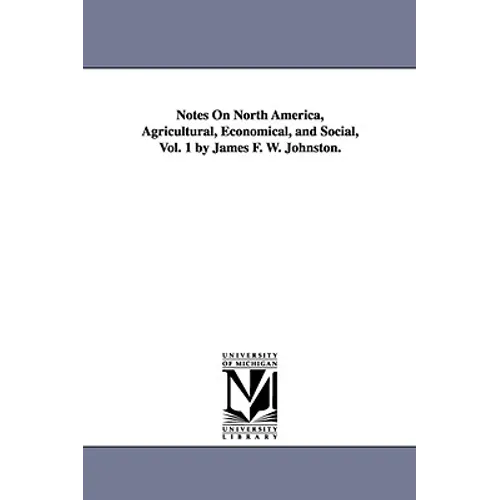 Notes on North America, Agricultural, Economical, and Social, Vol. 1 by James F. W. Johnston. - Paperback
