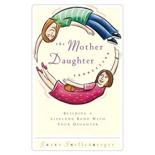 The Mother Daughter Connection: Building a Lifelong Bond with Your Daughter - Paperback