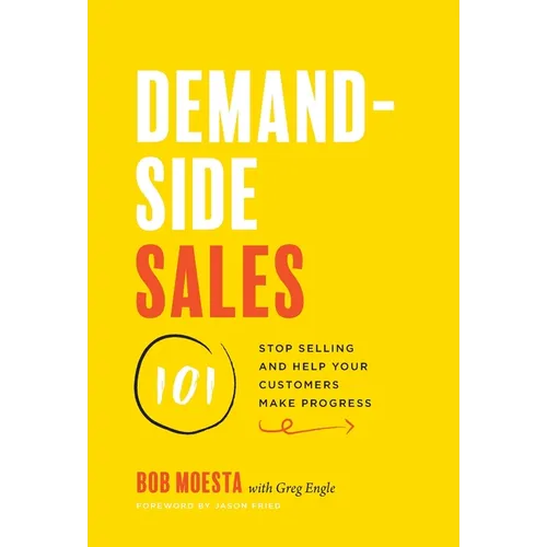 Demand-Side Sales 101: Stop Selling and Help Your Customers Make Progress - Hardcover
