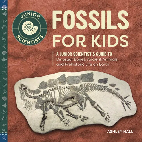 Fossils for Kids: A Junior Scientist's Guide to Dinosaur Bones, Ancient Animals, and Prehistoric Life on Earth - Paperback