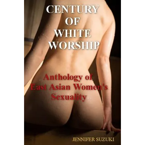 Century of White Worship: Anthology of East Asian Women's Sexuality - Paperback