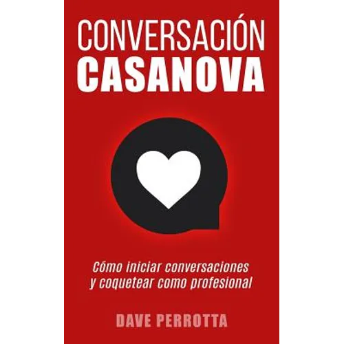 Conversación Casanova: Cómo Iniciar Conversaciones Y Coquetear Como Profesional - Paperback