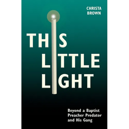 This Little Light: Beyond a Baptist Preacher Predator and His Gang - Paperback