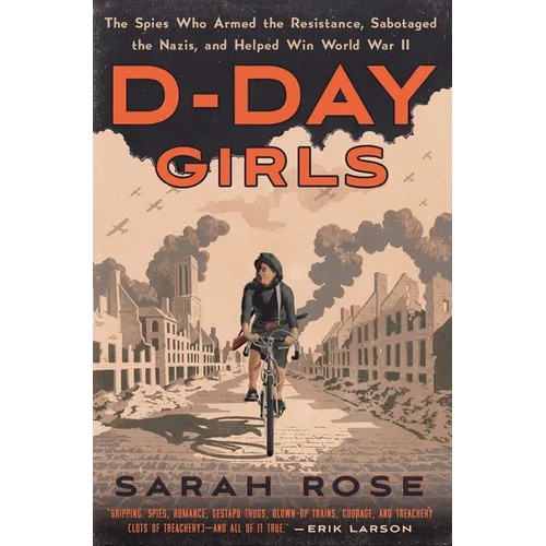 D-Day Girls: The Spies Who Armed the Resistance, Sabotaged the Nazis, and Helped Win World War II - Hardcover
