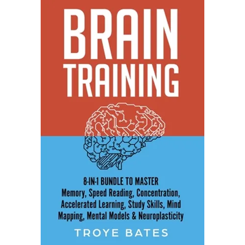 Brain Training: 8-in-1 Bundle to Master Memory, Speed Reading, Concentration, Accelerated Learning, Study Skills, Mind Mapping, Mental Models & Neurop - Paperback