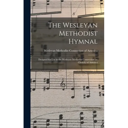 The Wesleyan Methodist Hymnal: Designed for Use in the Wesleyan Methodist Connection (or Church) of America - Hardcover