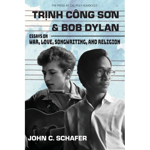 Trinh Cong Son and Bob Dylan: Essays on War, Love, Songwriting, and Religion: Essays on War, Love, Songwriting and Religion - Paperback