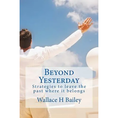 Beyond Yesterday: Strategies to leave the past where it belongs - Paperback
