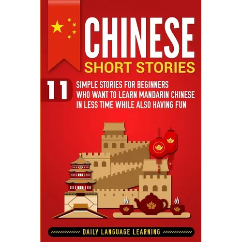 Chinese Short Stories: 11 Simple Stories for Beginners Who Want to Learn Mandarin Chinese in Less Time While Also Having Fun - Paperback