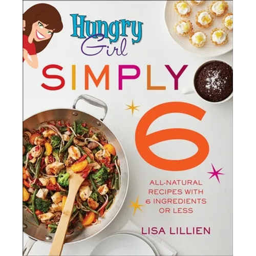 Hungry Girl Simply 6: All-Natural Recipes with 6 Ingredients or Less - Paperback