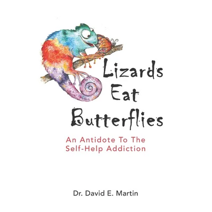 Lizards Eat Butterflies: An Antidote to the Self-Help Addiction - Paperback