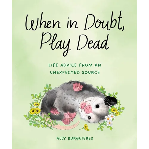 When in Doubt, Play Dead: Life Advice from an Unexpected Source - Hardcover