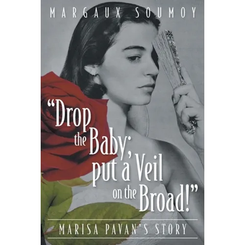 "Drop the Baby; put a Veil on the Broad!": Marisa Pavan's story - Paperback