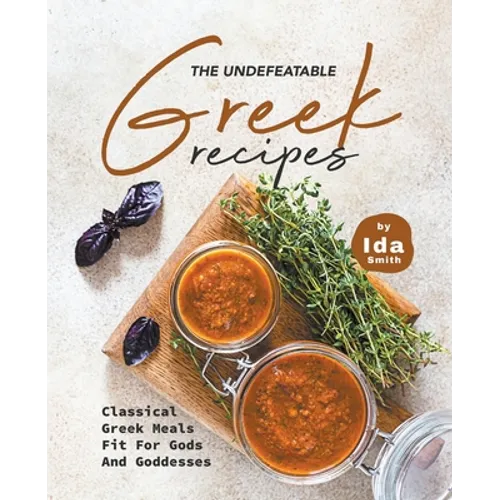 The Undefeatable Greek Recipes: Classical Greek Meals Fit for Gods And Goddesses - Paperback