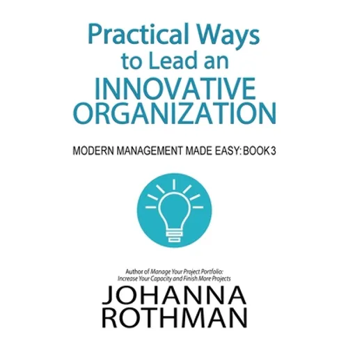 Practical Ways to Lead an Innovative Organization: Modern Management Made Easy, Book 3 - Hardcover