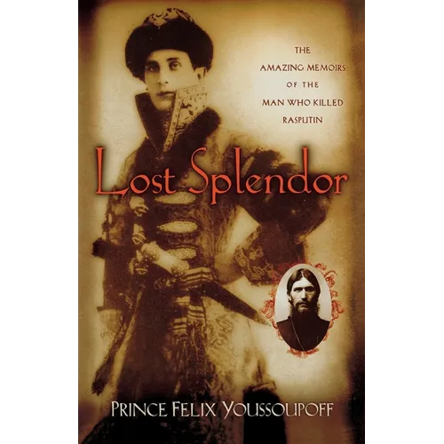 Lost Splendor: The Amazing Memoirs of the Man Who Killed Rasputin - Paperback