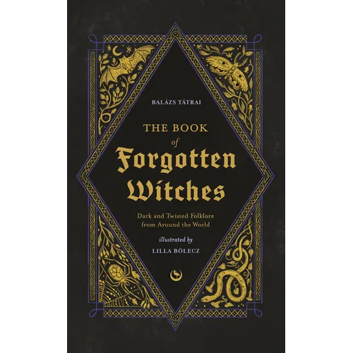 The Book of Forgotten Witches: Dark & Twisted Folklore & Stories from Around the World - Hardcover
