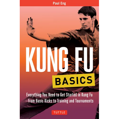 Kung Fu Basics: Everything You Need to Get Started in Kung Fu - From Basic Kicks to Training and Tournaments - Paperback