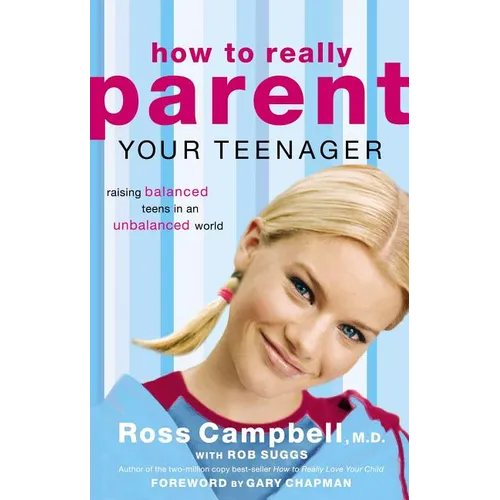 The How to Really Parent Your Teenager: Raising Balanced Teens in an Unbalanced World - Paperback