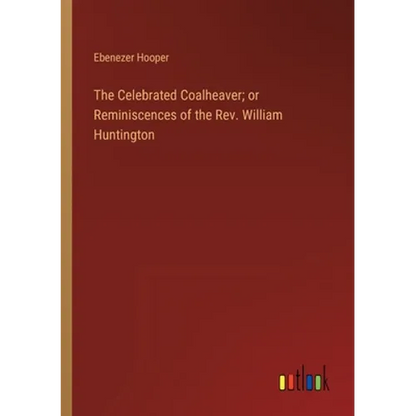 The Celebrated Coalheaver; or Reminiscences of the Rev. William Huntington - Paperback
