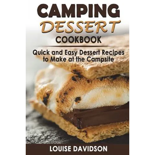 Camping Dessert Cookbook: Quick and Easy Dessert Recipes to Make at the Campsite - Paperback