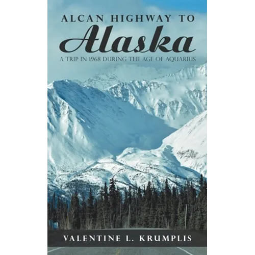 Alcan Highway to Alaska: A Trip in 1968 During the Age of Aquarius - Paperback