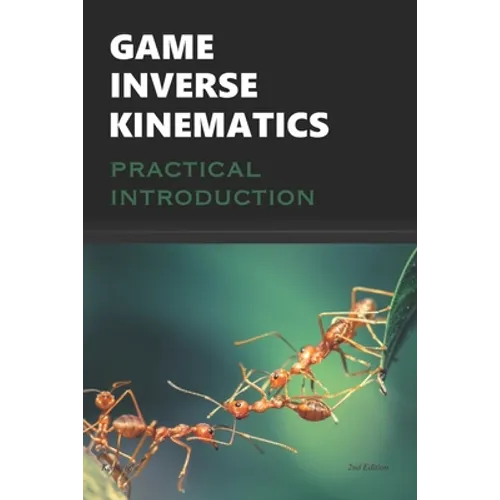 Game Inverse Kinematics: A Practical Introduction - Paperback