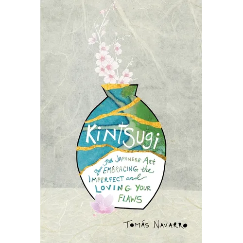 Kintsugi: The Japanese Art of Embracing the Imperfect and Loving Your Flaws - Paperback