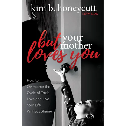 But Your Mother Loves You: How to Overcome the Cycle of Toxic Love and Live Your Life Without Shame - Paperback