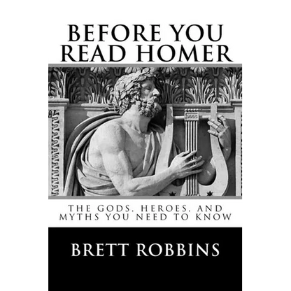 Before You Read Homer: The Gods, Heroes, and Myths You Need to Know - Paperback