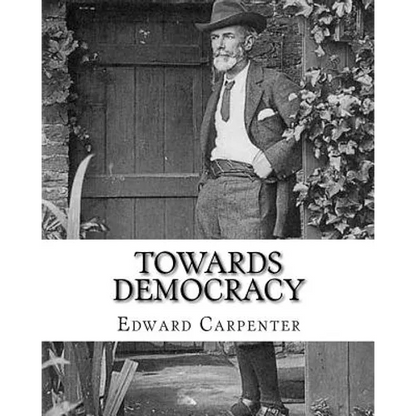 Towards democracy By: Edward Carpenter: Edward Carpenter (29 August 1844 - 28 June 1929) was an English socialist poet, philosopher, antholo - Paperback