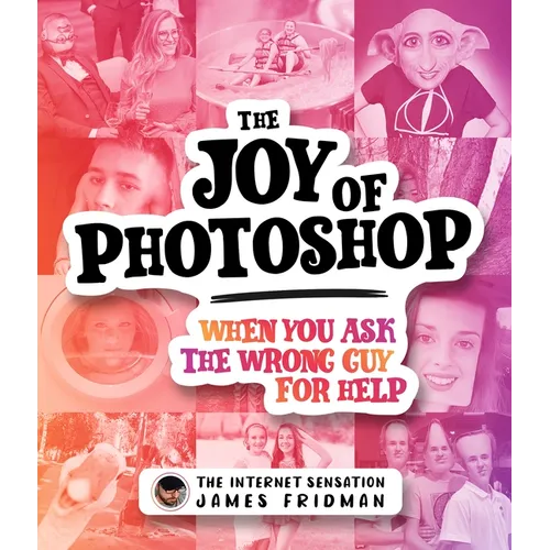 The Joy of Photoshop: When You Ask the Wrong Guy for Help - Hardcover