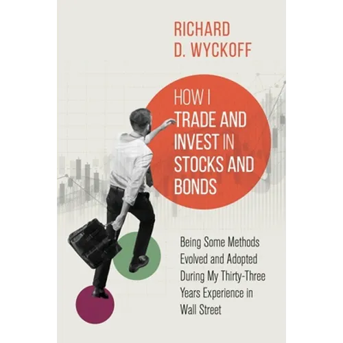 How I Trade and Invest in Stocks and Bonds: Being Some Methods Evolved and Adopted During My Thirty-Three Years Experience in Wall Street - Paperback