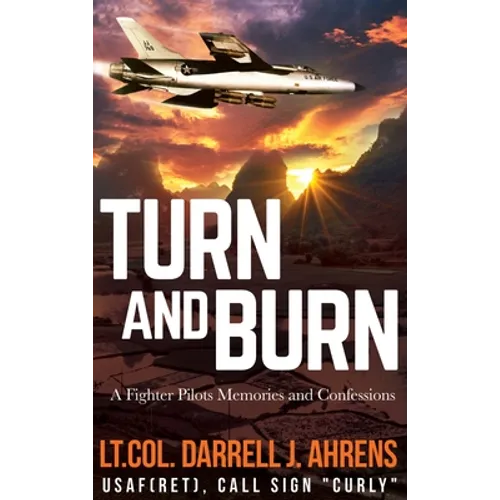 Turn and Burn: A Fighter Pilot's Memories and Confessions - Hardcover