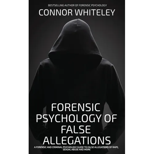 The Forensic Psychology Of False Allegations: A Forensic And Criminal Psychology Guide To False Allegations of Rape, Sexual Abuse and More - Paperback