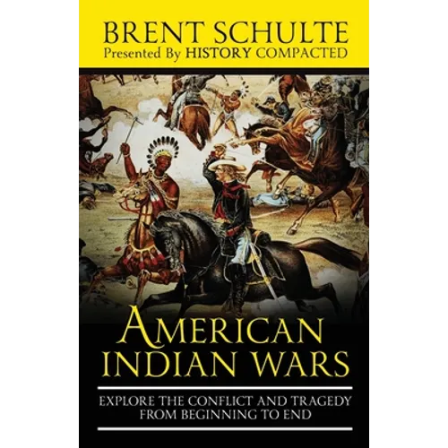 The American Indian Wars: Explore the Conflict and Tragedy from Beginning to End - Paperback