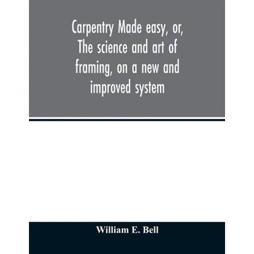 Carpentry made easy, or, The science and art of framing, on a new and improved system: with specific instructions for building balloon frames, barn fr - Paperback