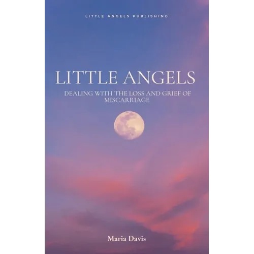 Little Angels: Dealing with the Loss and Grief of Miscarriage - Paperback