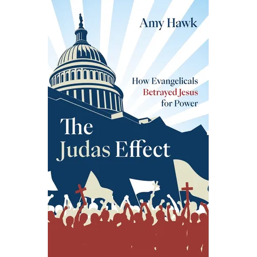 The Judas Effect: How Evangelicals Betrayed Jesus for Power - Hardcover