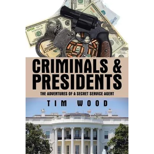 Criminals & Presidents: The Adventures of a Secret Service Agent - Paperback