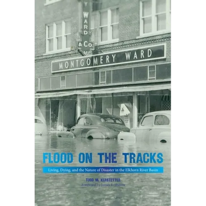 Flood on the Tracks: Living, Dying, and the Nature of Disaster in the Elkhorn River Basin - Hardcover