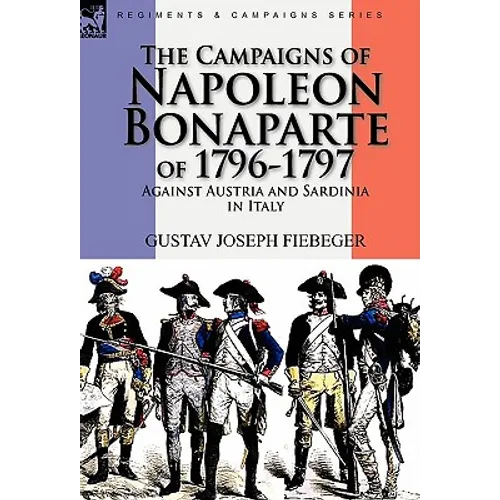 The Campaigns of Napoleon Bonaparte of 1796-1797 Against Austria and Sardinia in Italy - Paperback