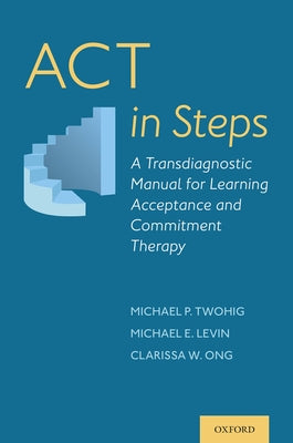 ACT in Steps: A Transdiagnostic Manual for Learning Acceptance and Commitment Therapy - Paperback
