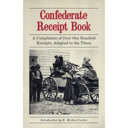 Confederate Receipt Book: A Compilation of Over One Hundred Receipts, Adapted to the Times - Paperback