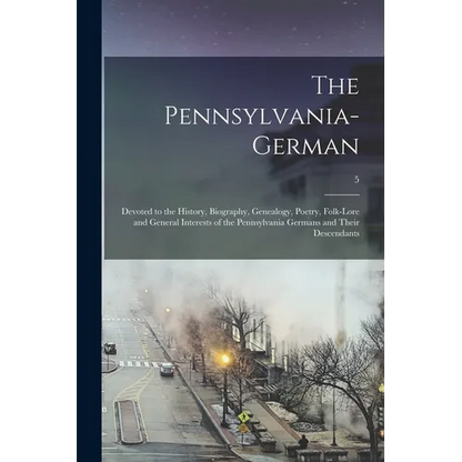 The Pennsylvania-German: Devoted to the History, Biography, Genealogy, Poetry, Folk-lore and General Interests of the Pennsylvania Germans and - Paperback